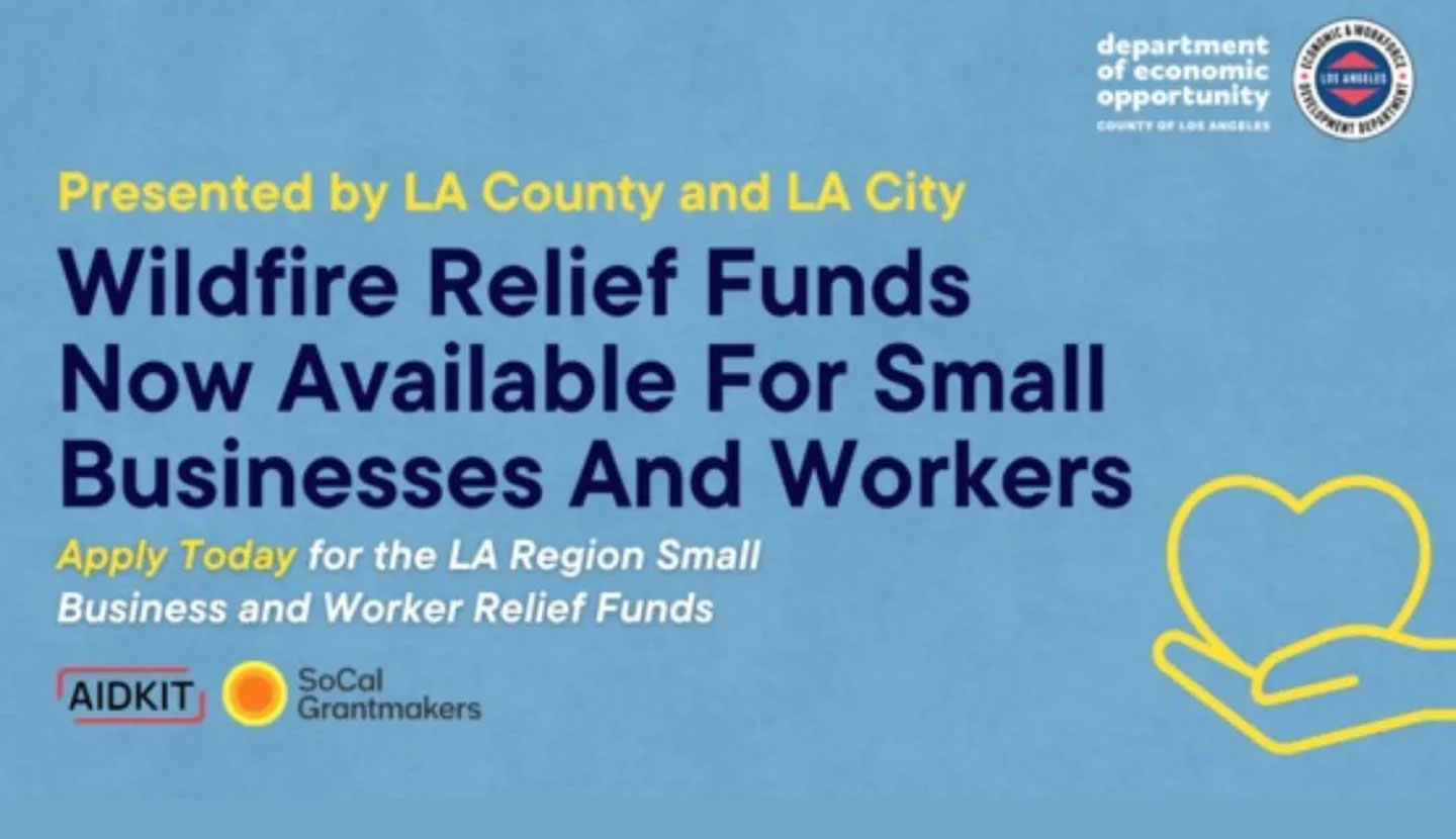 Presented by LA county and LA City Wildfire Relief Funds Now Available For Small Businesses And Workers Apply Today for the LA Region Small Business and Worker Relief Funds AIDKIT logo and SoCal Grantmakers logo